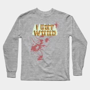 I Got Wood. (W/ Blood Spatter) Long Sleeve T-Shirt